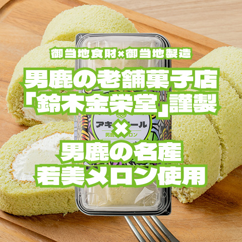 御当地食財×御当地製造「アキタロール 男鹿若美メロン」